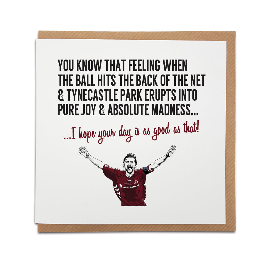 Hearts Football Fan Card with Paul Hartley design by Local Lingo. Card captures the excitement of a goal, reading "You know that feeling when the ball hits the back of the net & Tynecastle Park erupts into pure joy & absolute madness..." Choose this card to convey the message "I hope your day is as good as that!" Handmade design on high-quality card stock, perfect for birthdays and special occasions. Shop now at Local Lingo.