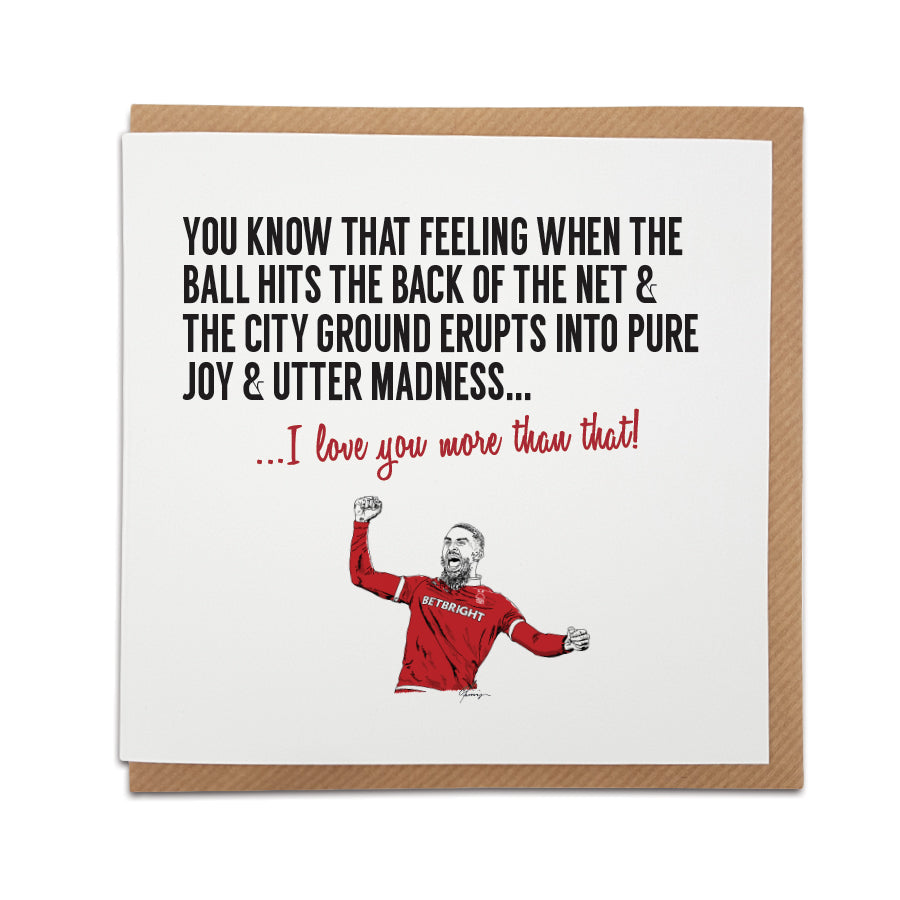Handmade Nottingham Forest Fan Card by Local Lingo. Features illustration of Lewis Grabban celebrating. Front reads "You know that feeling when the ball hits the back of the net & The City Ground erupts into pure joy & utter madness..." Choose "I love your more than that!" option. High-quality card stock.