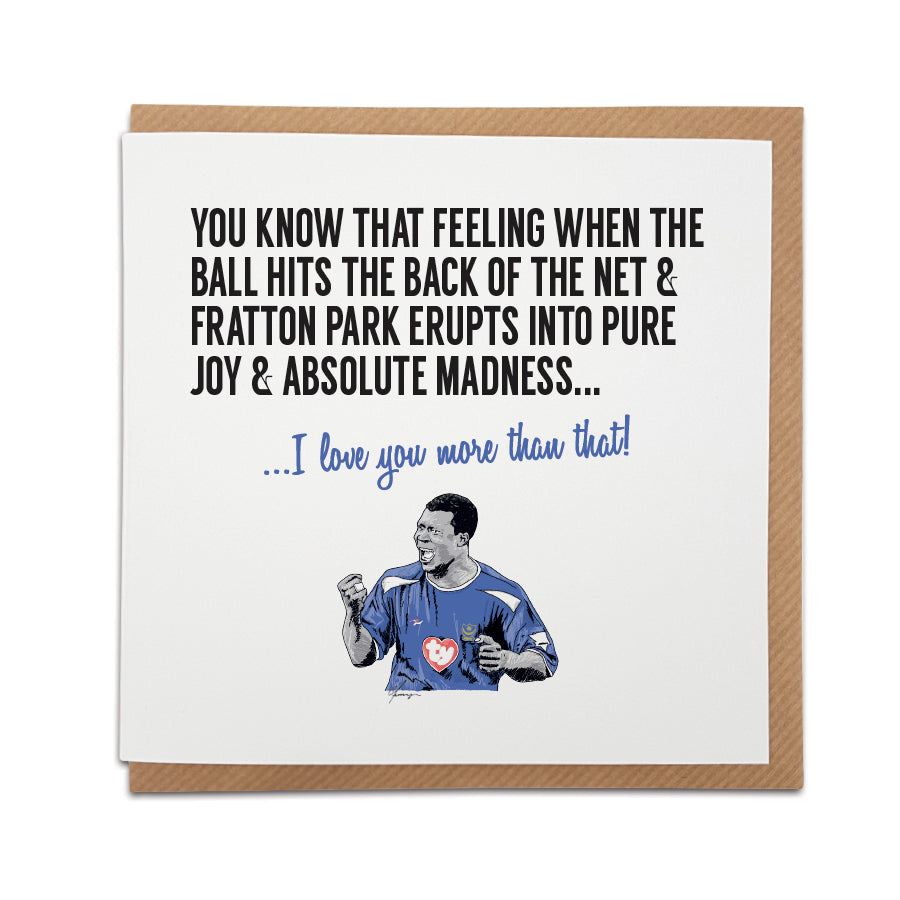 Handmade Portsmouth Football Fan Card by Local Lingo. Features illustration of Yakubu. Front reads "You know that feeling when the ball hits the back of the net & Fratton Park erupts into joy & absolute madness..." Choose "I love your more than that!" option. High-quality card stock.