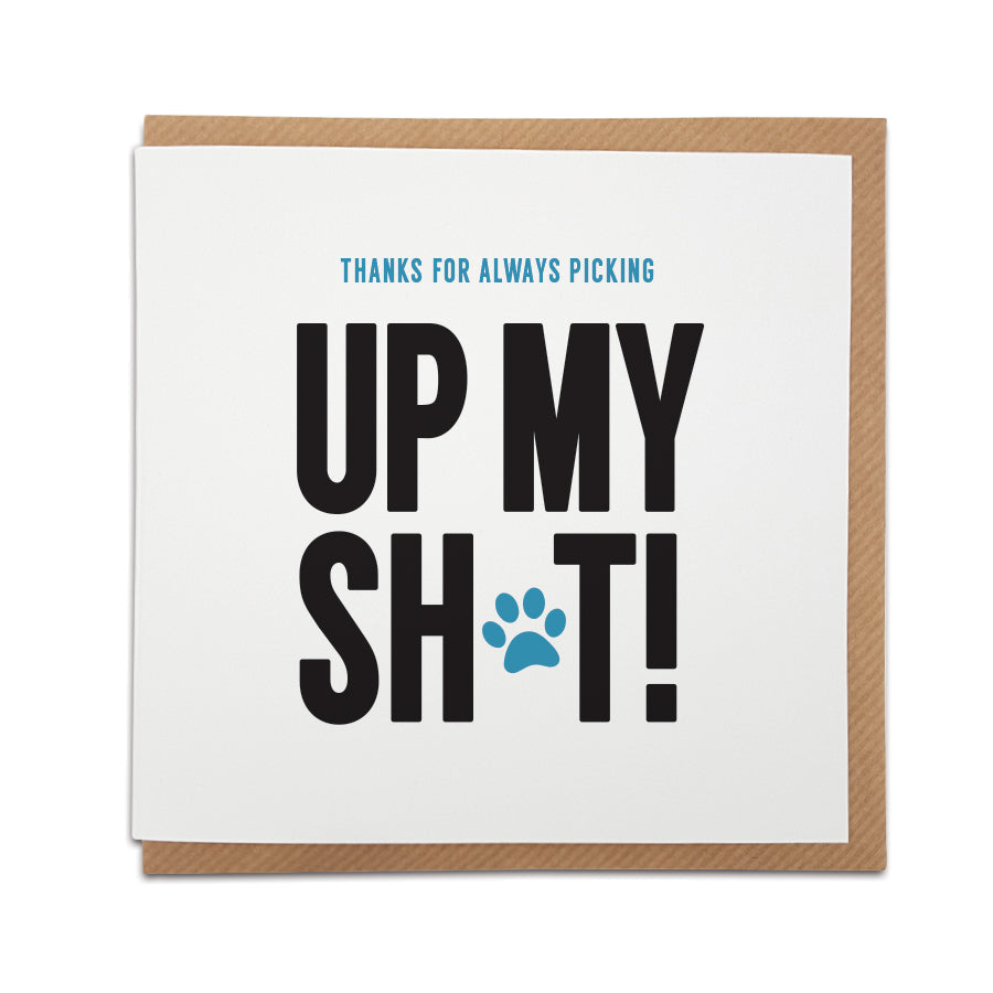 Greeting card with the bold text "Thanks for Always Picking Up My Sh*t" and a paw print, perfect for a dog dad on Father's Day or any occasion. designed by local lingo