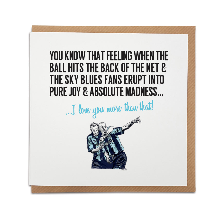 Handmade Coventry Football Fan Card by Local Lingo featuring Gary McAllister and Dion Dublin celebrating a goal. Front of the card reads "You know that feeling when the ball hits the back of the net & the sky blues fans erupt into pure joy & absolute madness..." Choose this card to convey the message "I love you more than that!" Premium quality card stock. Shop now at Local Lingo.