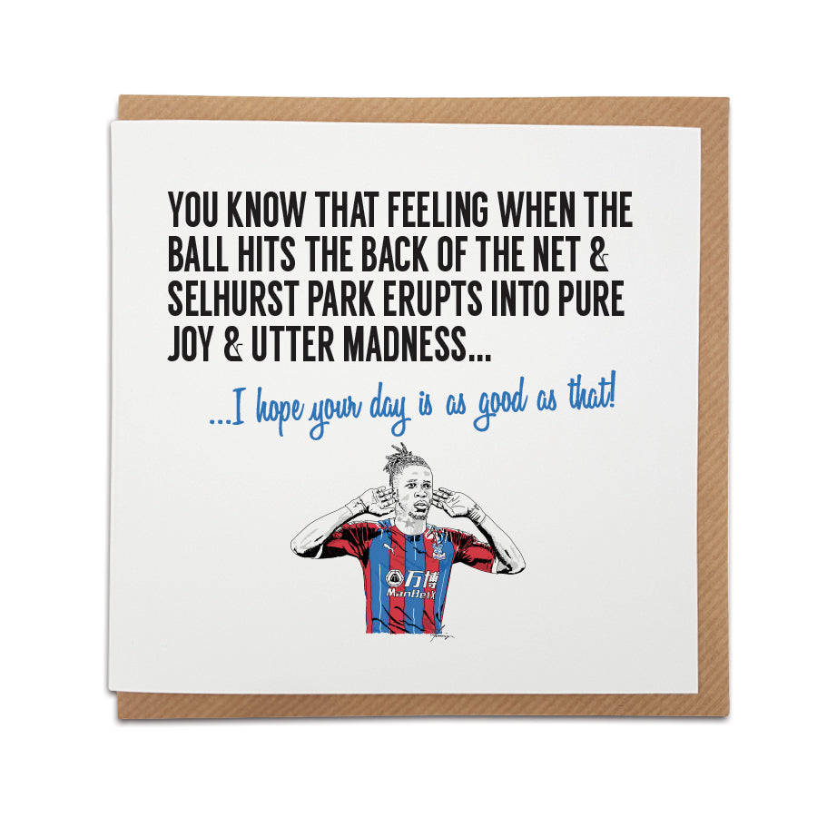 Crystal Palace Football Fan Card with Wilfried Zaha design by Local Lingo. Card captures the excitement of a goal, reading "You know that feeling when the ball hits the back of the net & Selhurst Park erupts into pure joy & utter madness..." Choose this card to convey the message "I hope your day is as good as that!" Handmade design on high-quality card stock, perfect for birthdays and special occasions. Shop now at Local Lingo.