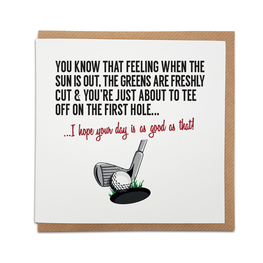 Golf Fan Greetings Card capturing the joy of a sunny day on the course. Choose the message "I hope your day is as good as that!". designed by local lingo