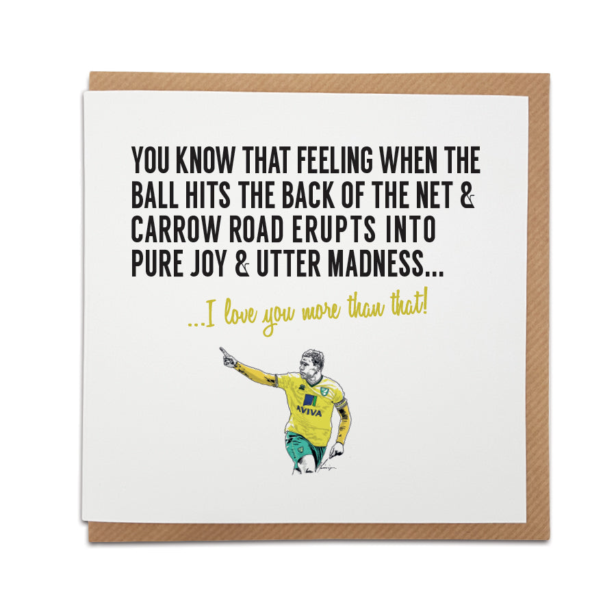 Handmade Norwich Football Fan Greetings Card by Local Lingo featuring illustration of Grant Holt celebrating. Front reads "You know that feeling when the ball hits the back of the net & Carrow Road erupts into pure joy & utter madness..." Choose "I love your more than that!" option. High-quality card stock