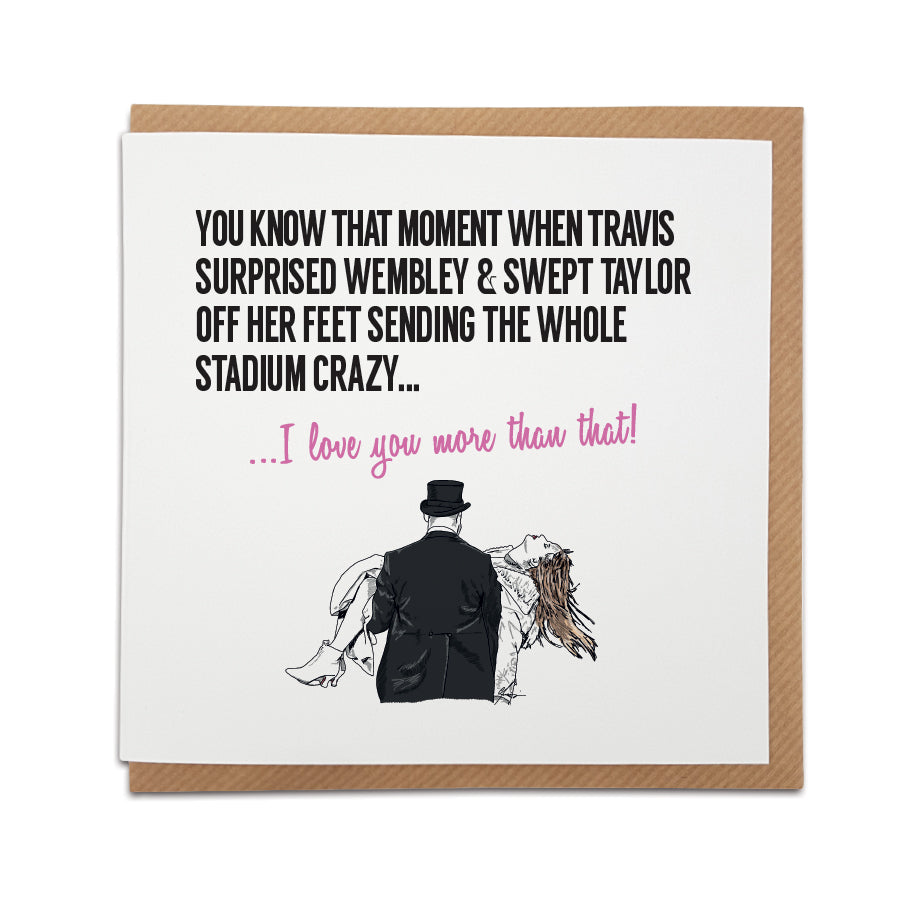 Greeting card by Local Lingo featuring a hand-drawn illustration of Travis Kelce sweeping Taylor Swift off her feet at Wembley, with the text "I love you more than that!", designed on high-quality card stock.