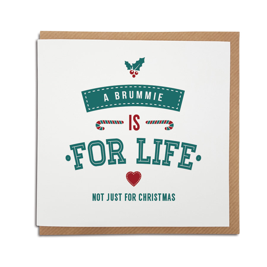 A handmade regional Christmas Card for for Birmingham. A unique card, perfect for the special Brummie in your life. Card reads: A Brummie is for life not just for Christmas