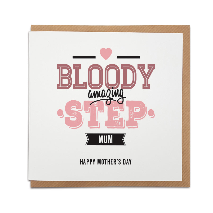 A handmade Mother's Day card dedicated t the special Step Mum in your life.   Card reads:   Bloody Amazing Step Mum Happy Mother's Day