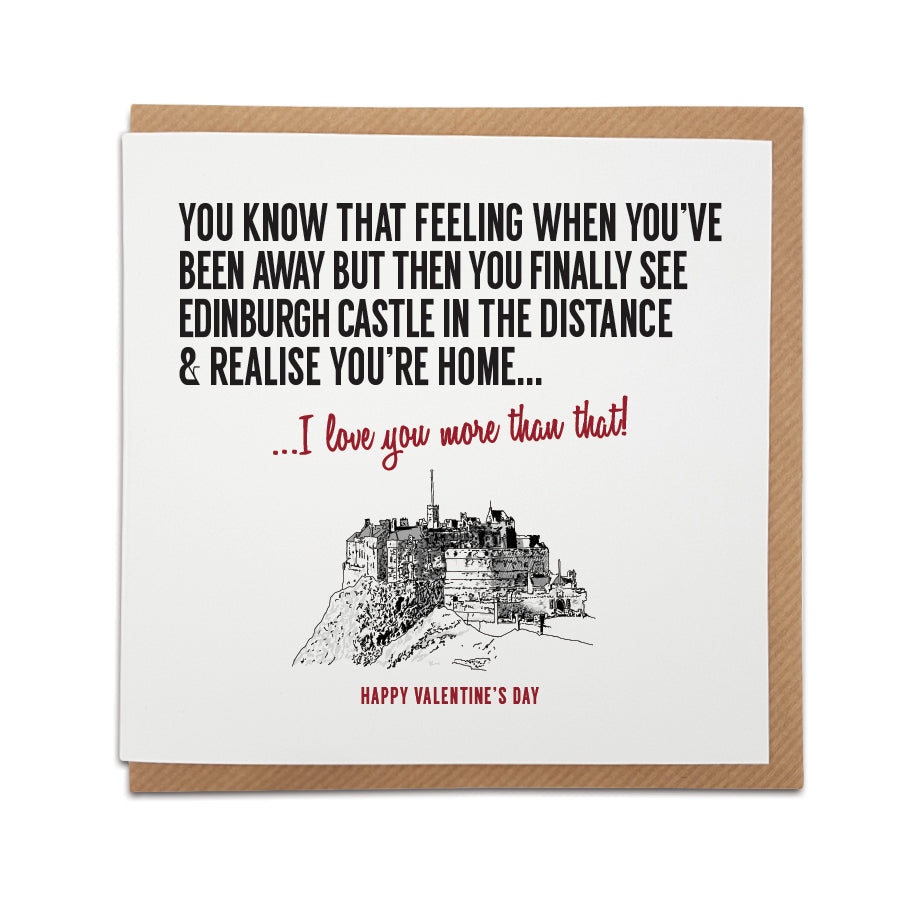 Card reads: You know that feeling when you've been away but then you finally see Edinburgh castle in the distance & realise you’re home... I love you more than that!  Valentine's Day card