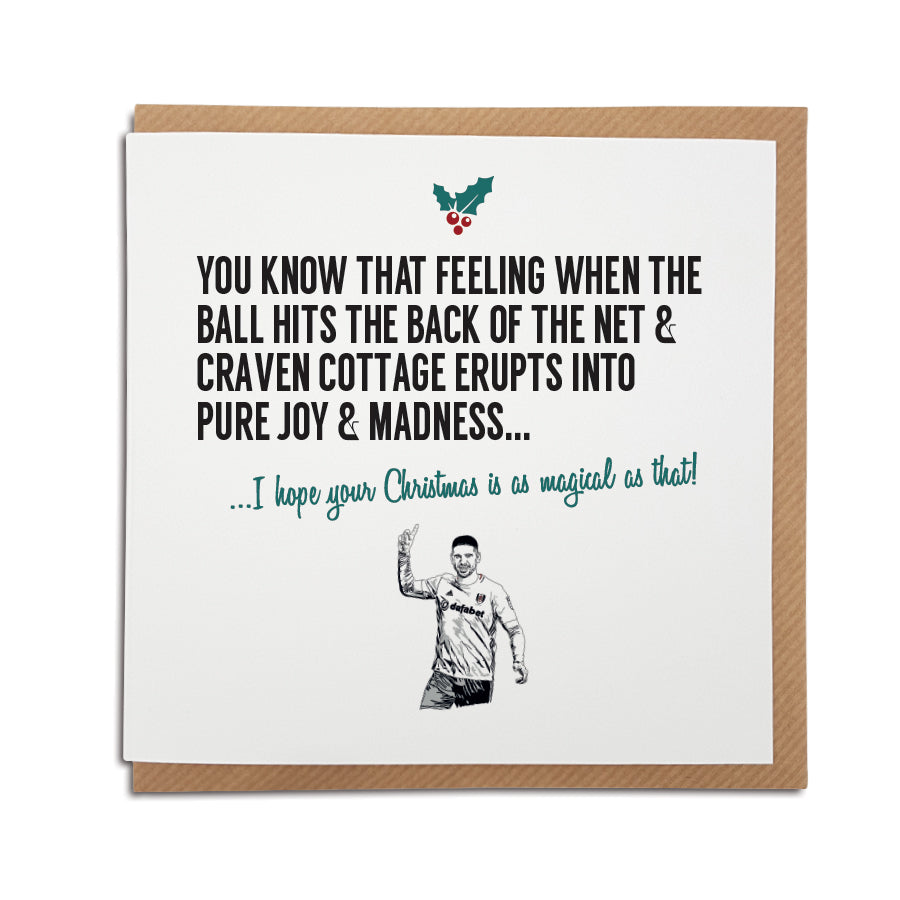 A handmade Fulham Football Club Christmas Card. A unique card, perfect for any cottagers supporters.  Greetings card is printed on high quality card stock.   Card reads: You know that feeling when the ball hits the back of the net & the Craven Cottage erupts into pure joy & madness... I hope your Christmas is as magical as that! FEATURING MITROVIC ILLUSTRATION