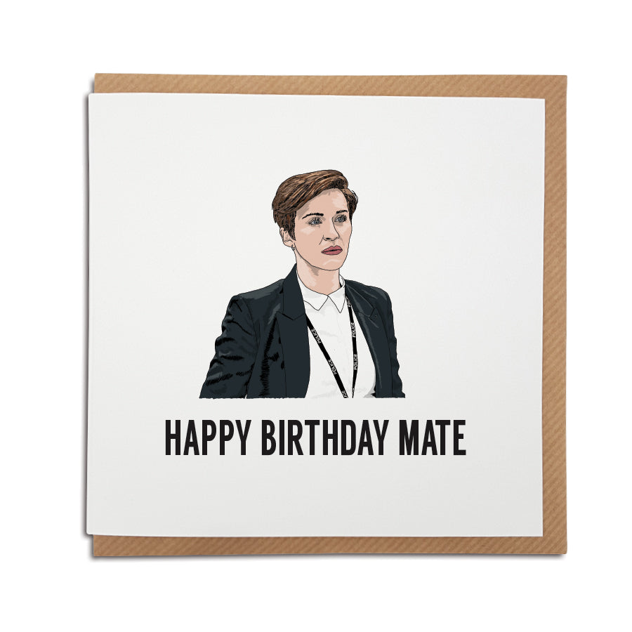 A handmade Birthday card inspired by popular TV show Line of Duty. A unique card featuring hand drawn illustration of Kate Fleming  Card reads: Happy Birthday Mate