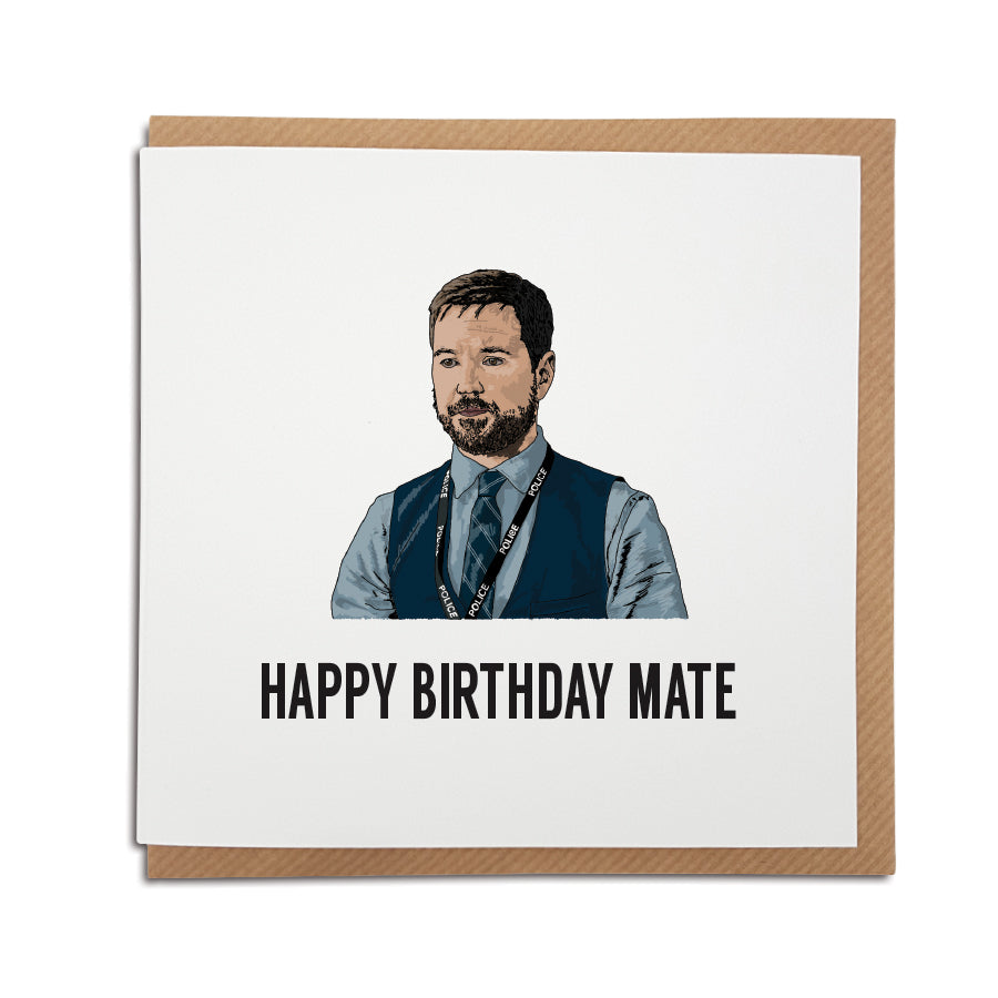 A handmade Birthday card inspired by popular TV show Line of Duty. A unique card featuring hand drawn illustration of Steve Arnott.  Card reads: Happy Birthday Mate