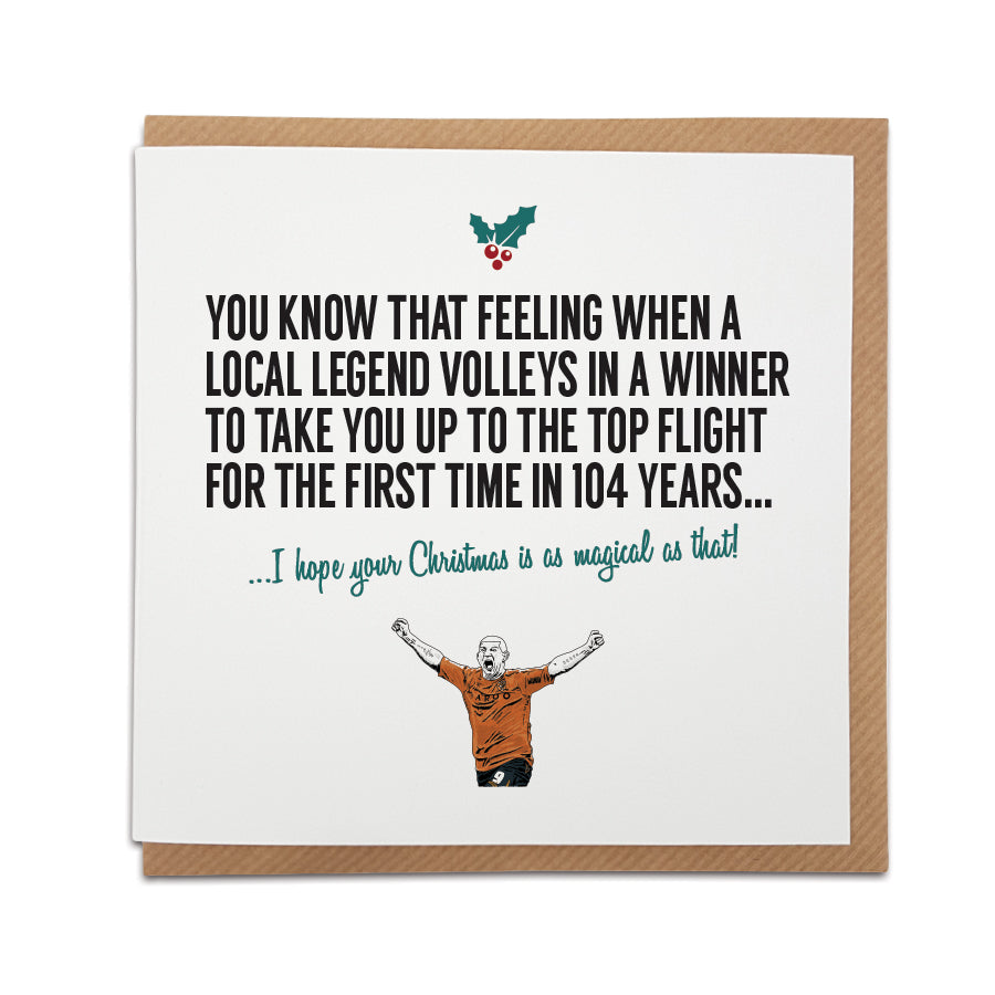 Hull City Football Club Christmas Card, perfect for The Tigers / Hull fans.  Features hand drawn illustration of  Dean Windass.   Card reads:  You know that feeling when a local legend volleys in a winner to take you up to the top flight for the first time in 104 years…I hope your Christmas is as magical as that!
