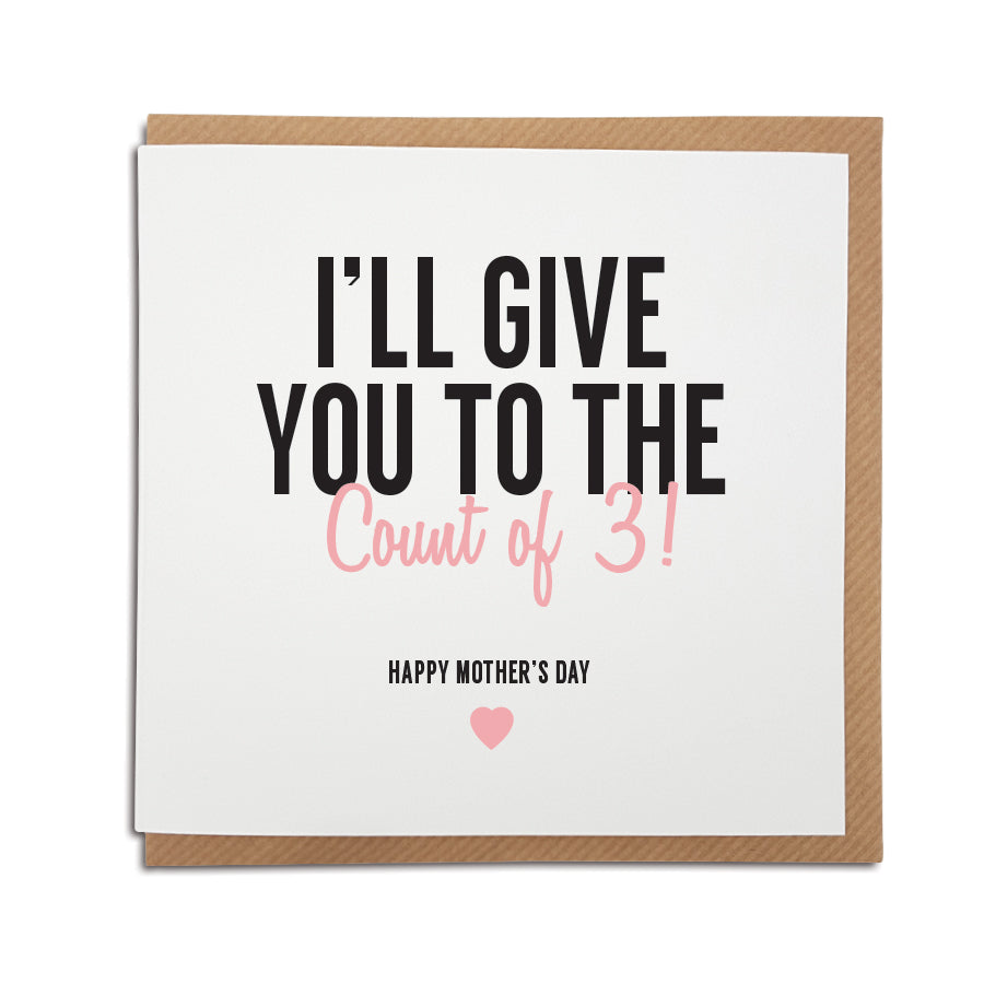 A handmade funny Mother's Day card designed to bring back memories and make the special lady in your life smile.   Card reads:  I'll give you to the count of 3! Happy Mother's Day