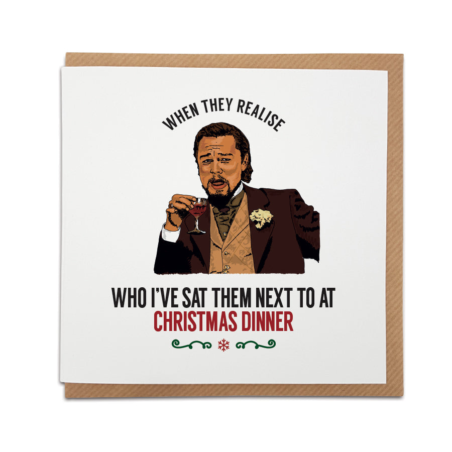 A handmade funny Christmas Card designed by A Town Called Home. A unique card, perfect for fans of Leonard Dicaprio (and his Memes of course).  Greetings card is printed on high quality card stock.  Card reads: When they realise who I've sat them next to at Christmas dinner (Featuring a hand drawn illustration of the hilarious Leonardo Dicaprio Meme).