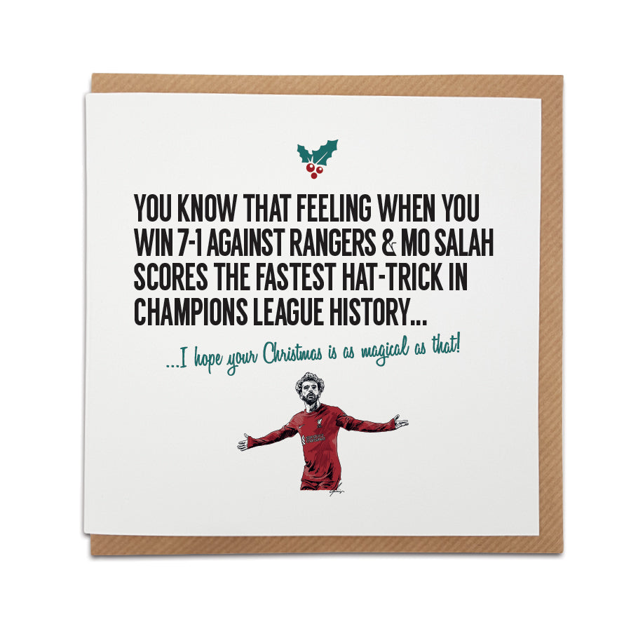 A handmade Liverpool Football Club Christmas Card. A unique card, perfect for any reds supporters.  Card reads: You know that feeling when you win 7-1 against Rangers & Mo Salah scores the fastest hat-trick in Champions League history... I hope your Christmas is as magical as that!