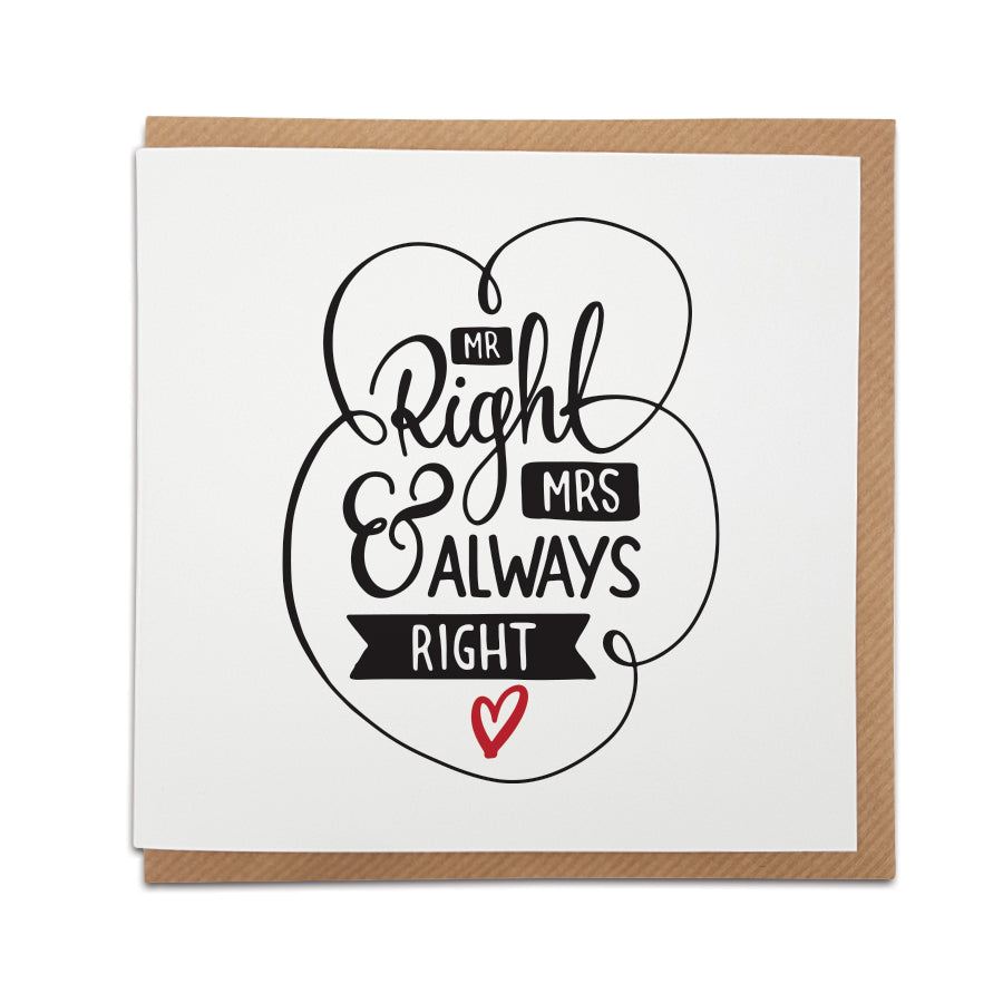 A handmade wedding / engagement card featuring a funny quote in handwriting style font. Perfect card to congratulate a friend or loved one.  Card reads: Mr Right & Mrs Always Right