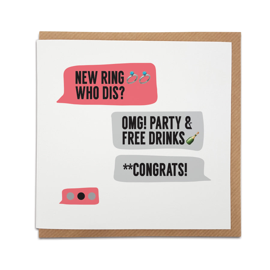 Got a cheeky sense of humour? This funny wedding / engagement card is designed in a text message style to bring a smile to the recipients face as they start their next adventure.   Card reads:   New ring who dis?  OMG! Party & free drinks  **Congrats!