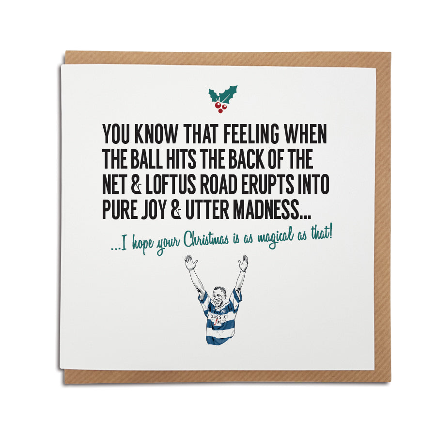 A handmade QPR (Queens Park Rangers) Football Club Christmas Card Designed by A Town Called Home. A unique card, perfect for any super hoops supporters.  Greetings card is printed on high quality card stock.   Card reads: You know that feeling when the ball hits the back of the net & Loftus Road  erupts into pure joy & utter madness... I hope your Christmas is as magical as that! (Features illustration of club legend Les Ferdinand).