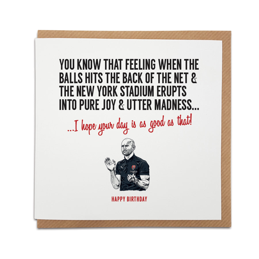 A handmade Rotherham football fan birthday card designed by A Town Called Home.  Featuring hand drawn illustration of Paul Warne.  Greetings card is printed on high quality card stock.  Card reads:  You know that feeling when the ball hits the back of the net & the New York stadium erupts into pure joy & utter madness... I hope your day is as good as that!