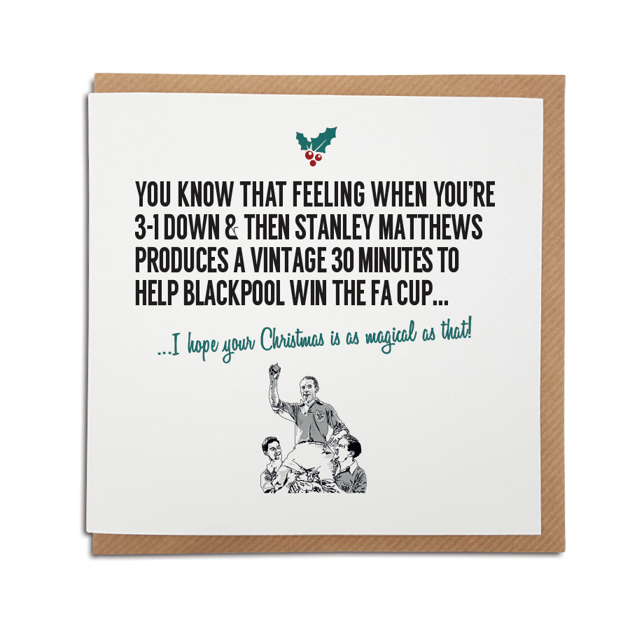 A handmade Blackpool Football Club Christmas Card designed by A Town Called Home. A unique card, perfect for any seasiders supporters.  Greetings card is printed on high quality card stock.   Card reads: You know that feeling when you're 3-1 down & then Stanley Matthews produces a vintage 30 minutes to help Blackpool win the FA cup... I hope your Christmas is as magical as that! (Featuring an illustration of club legend Sir Stanley Matthews)