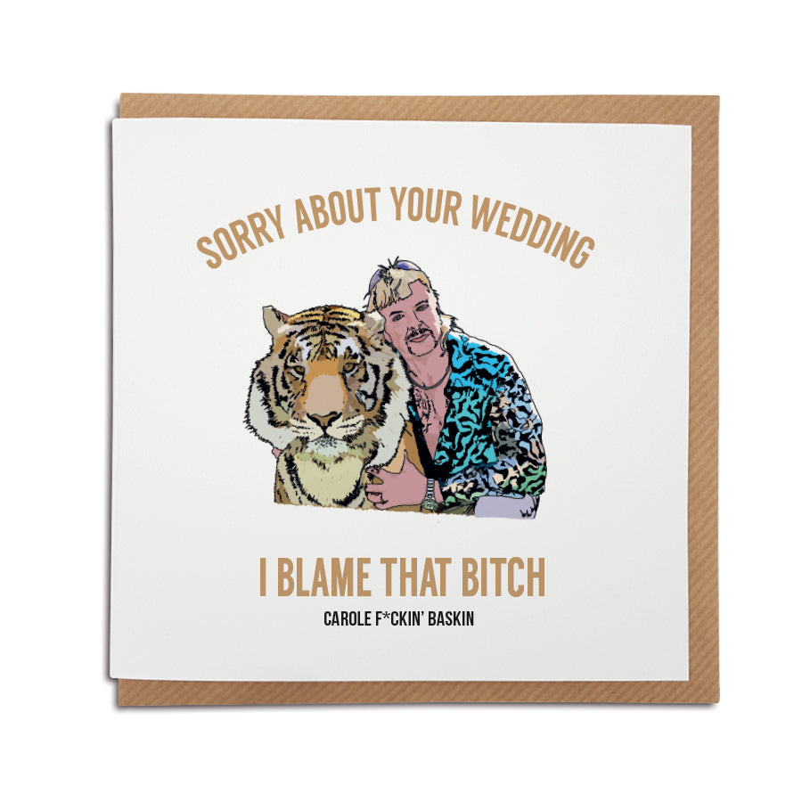Funny Tiger King wedding card featuring Joe Exotic and Carole Baskin - sorry about your wedding i blame that bitch carole fucking baskin