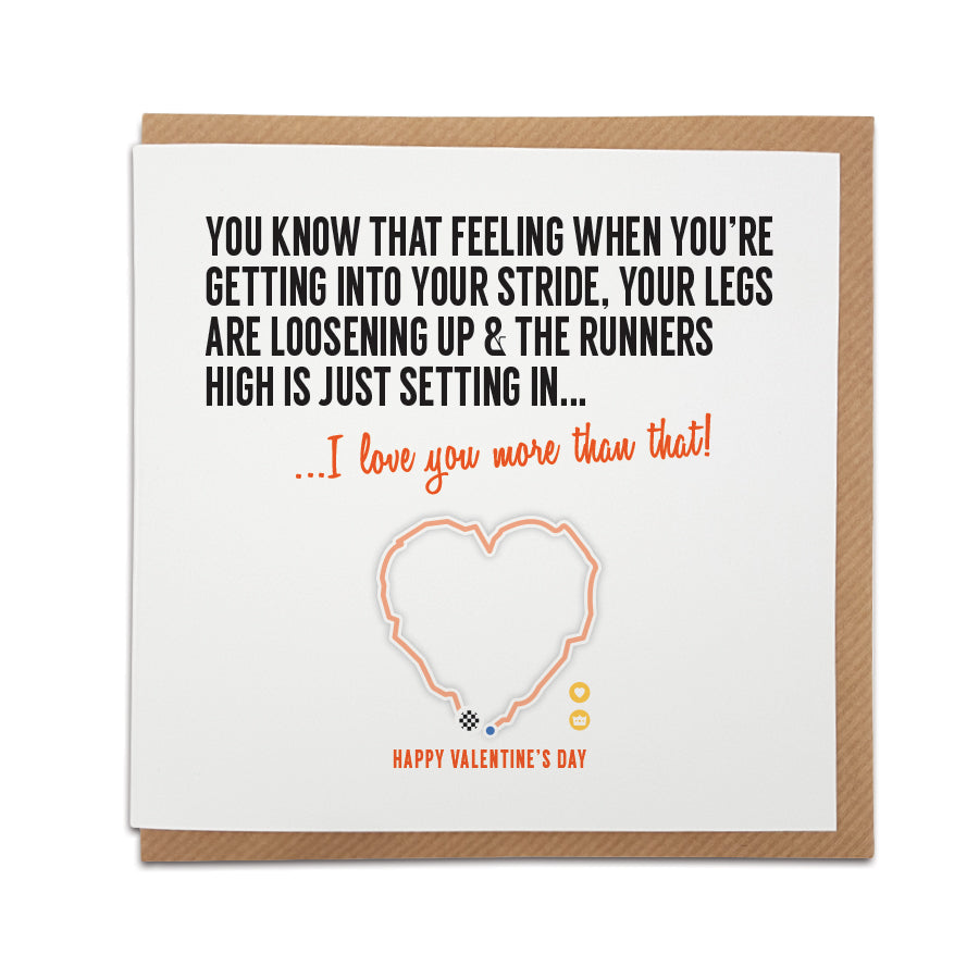 heart shape strava themed running fan fitness runner valentines card. Card reads: You know that feeling when you're getting your stride, your legs are loosening up& the runners high is just setting in... I love you more that that! designed by a town called home