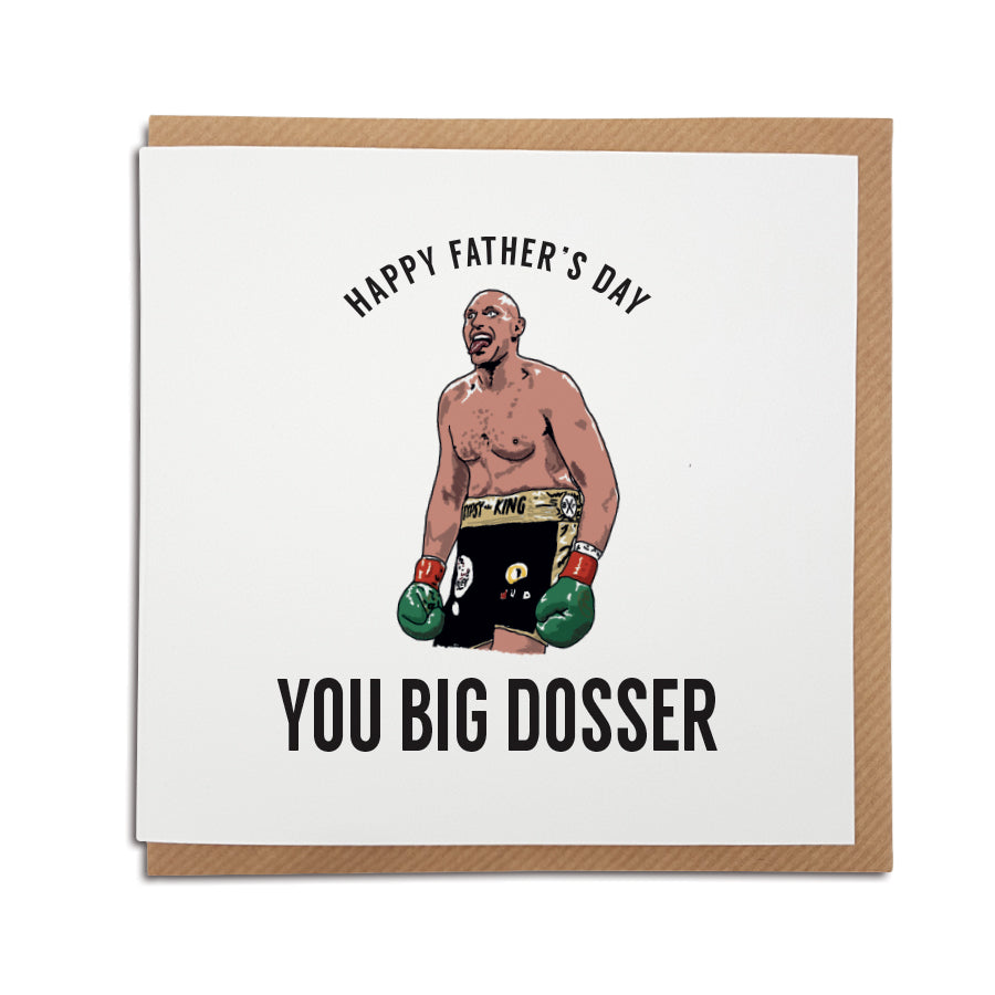 Tyson Fury & his famous catchphrase. Card reads: Happy Father's Day you big dosser. Features illustration of tyson fury from his fight with deontay wilder