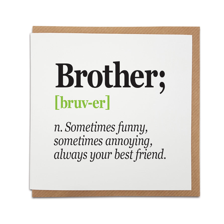 A handmade card featuring a funny definition of a Brother.  Perfect card to celebrate a siblings birthday.  Card reads: Brother [bruv-er] n. Sometimes funny, sometimes annoying, always your best friend. 