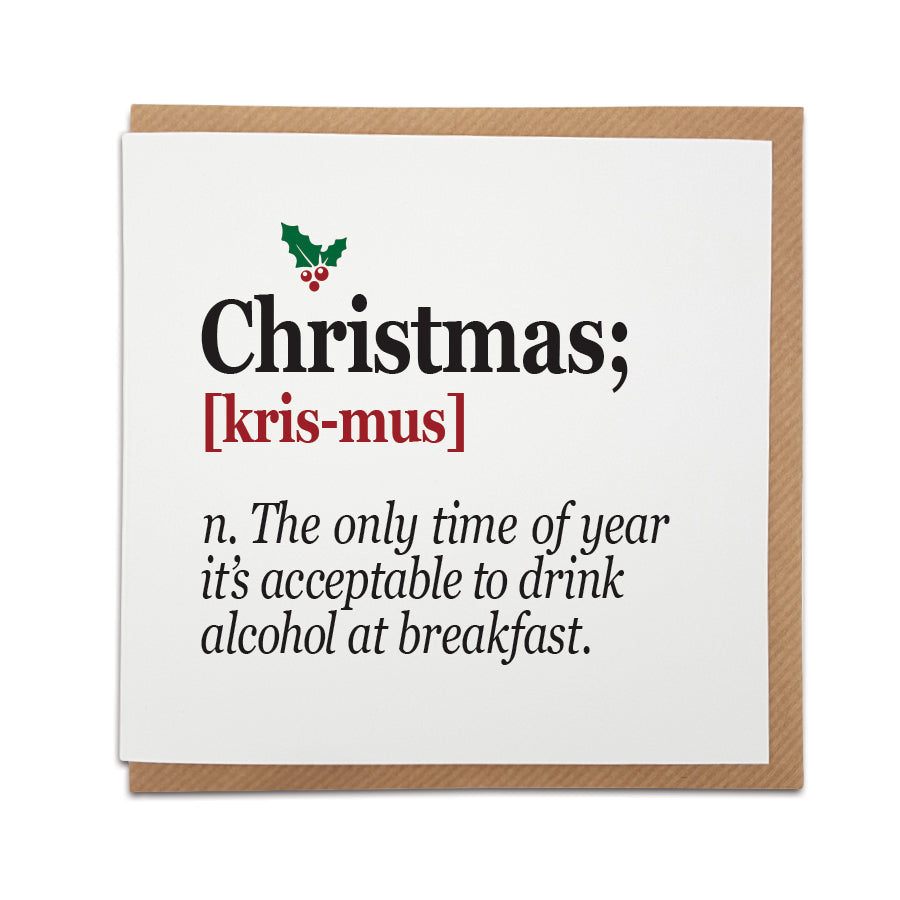 A unique handmade Christmas card featuring a funny definition of Christmas.   Looking for something different to wish your friends and loved ones best wishes over the festive season? This card is perfect.  Card reads: Christmas; [Kris-mus] n. The only time of year it's acceptable to drink alcohol at breakfast.