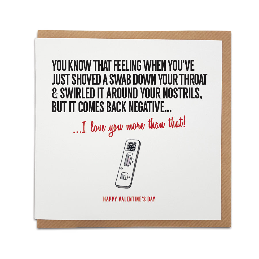 A handmade funny Valentine's Day Card, perfect to put a smile on your partner's face during these strange times.   Card reads: You know that feeling when you've just shoved a swab down your throat & swirled it around your nostrils, but it comes back negative... I love you more than that! Happy Valentine's Day