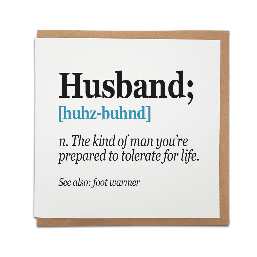 A handmade card featuring a funny definition of a Husband.  Perfect card to celebrate the man in your life.  Card reads: Husband [huhz-buhndl] n. The kind of man you're prepared to tolerate for life.  See also: foot warmer
