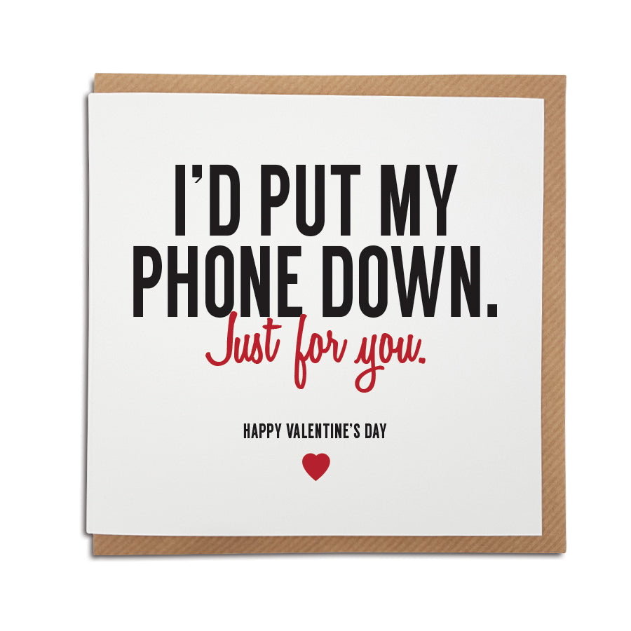 A handmade funny Valentine's Day Card, perfect for phone addicts. Card reads I'd put my phone down, just for you.