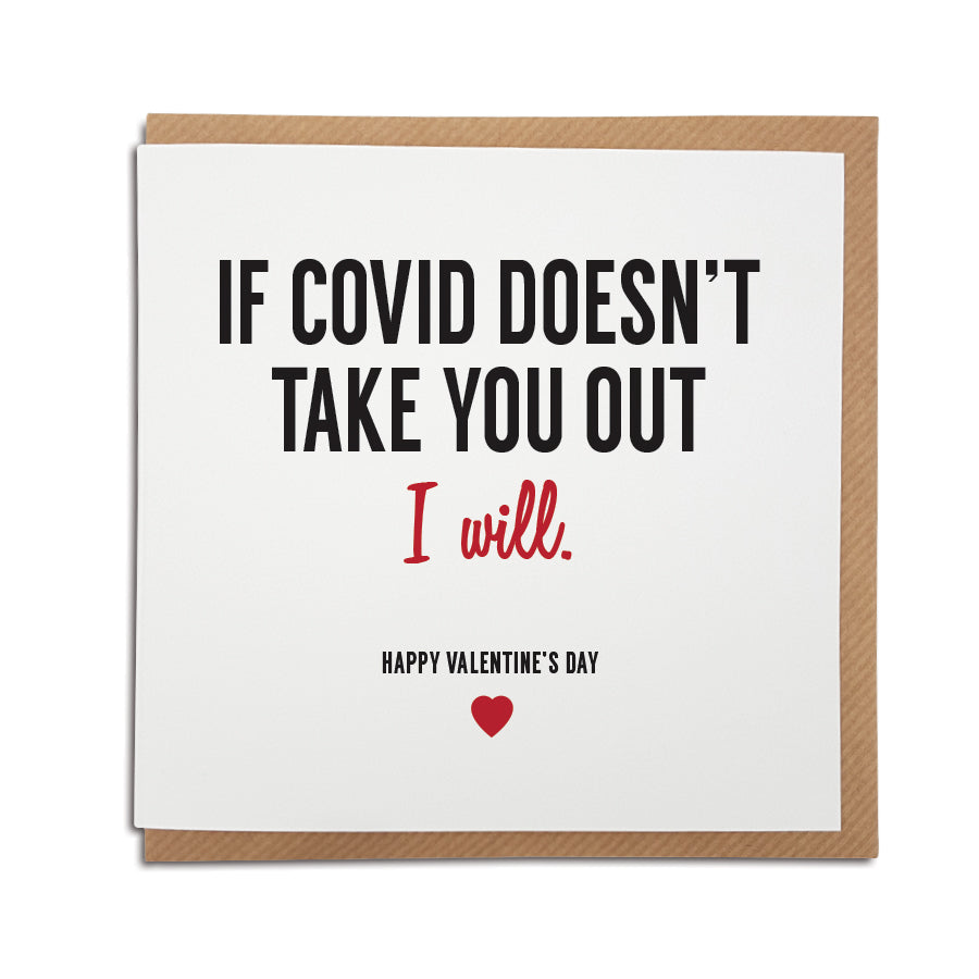 A handmade funny Valentine's Day Card, perfect for to put a smile on your partner's face during these strange times. Card reads if Covid doesn't take you out, I will. Happy Valentine's Day