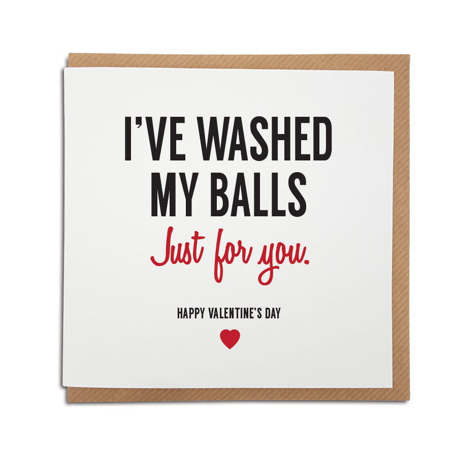 A handmade funny Valentine's Day Card, perfect for those with a naughty sense of humour. Card reads I've washed my balls. Just for you. Happy Valentine's Day