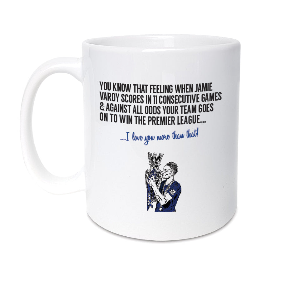 A unique mug which will make the perfect gift for any Leicester supporter. Featuring hand drawn illustration of club legend Jamie Vardy.   Mug reads:  You know that feeling when Jamie Vardy scores in 11 consecutive games & against all odds your team goes on to win the Premier League... I love you more than that!