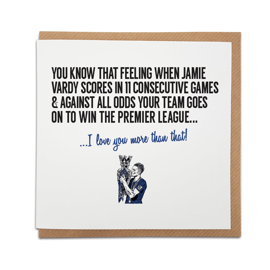 Handmade Leicester City Football Fan Card featuring Jamie Vardy celebrating his historic goal streak. Perfect for Foxes and Leicester City supporters. Choose this card to convey the message "I love you more than that!" Premium quality card stock. DESIGNED BY LOCAL LINGO