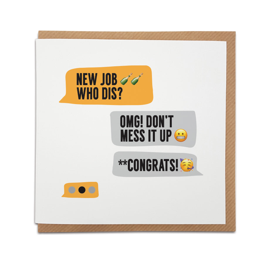 This handmade new job card designed by A Town Called Home  is the perfect way to congratulate a friend  / work colleague on their new job in a funny text message style message.    Card reads:   New Job Who Dis?  OMG! Don't mess it up  **Congrats!