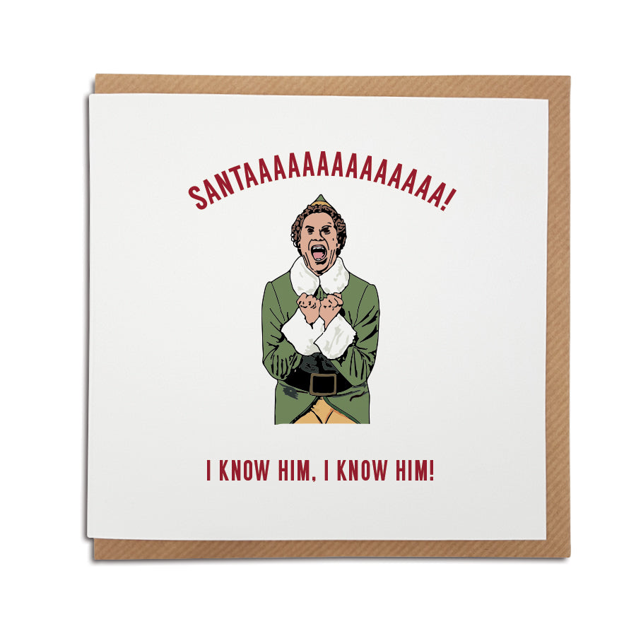 A handmade Elf movie themed Christmas Card. A unique card, perfect for fans of this iconic film. Card reads: Santaaaaaaaaaaaaaa! I know him, I know him! (Illustration of Buddy from Elf)
