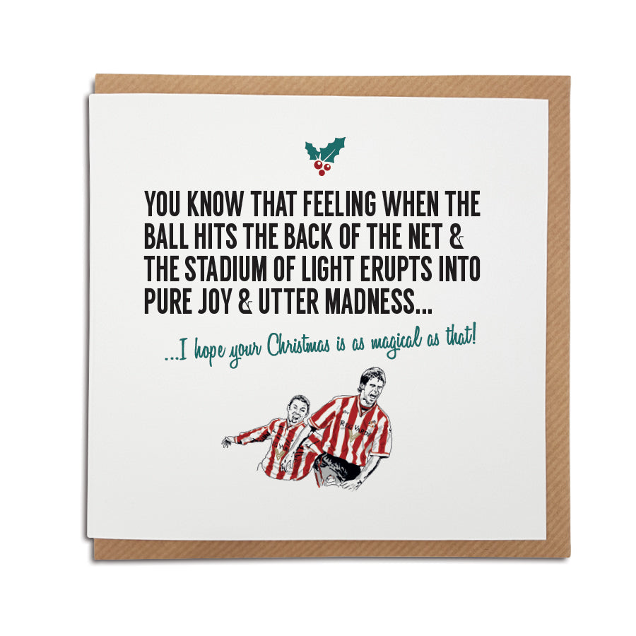 A handmade Sunderland Association Football Club Christmas Card. A unique card, perfect for any black cats supporters.  Greetings card is printed on high quality card stock.   Card reads: You know that feeling when the ball hits the back of the net & the Stadium of Light erupts into pure joy & utter madness... I hope your Christmas is as magical as that! (Featuring an illustration of club legends Kevin Philips & Niall Quinn)