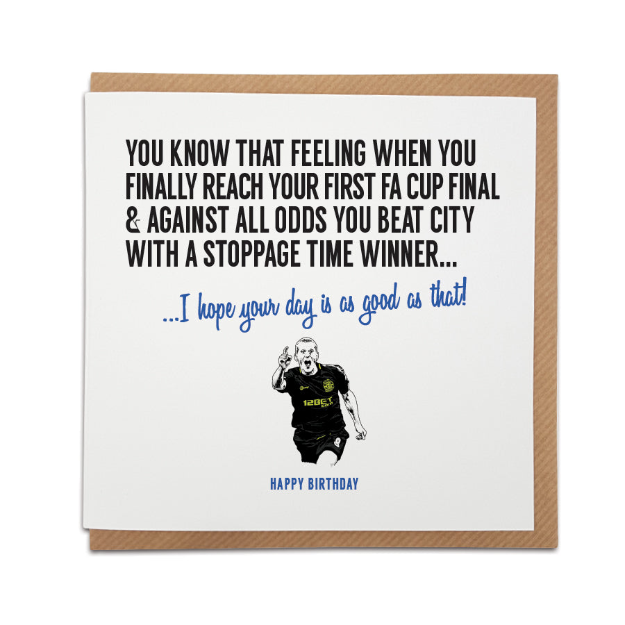 A handmade Wigan Athletic Football fan Birthday Card designed by A Town Called Home. A unique card, perfect for Latics fans. Featuring hand drawn illustration of Ben Watson.  Greetings card is printed on high quality card stock.  Card reads: You know that feeling when you finally reach your first FA Cup final and against all odds you beat City with a stoppage time winner...  I hope your day is as good as that! Happy Birthday!