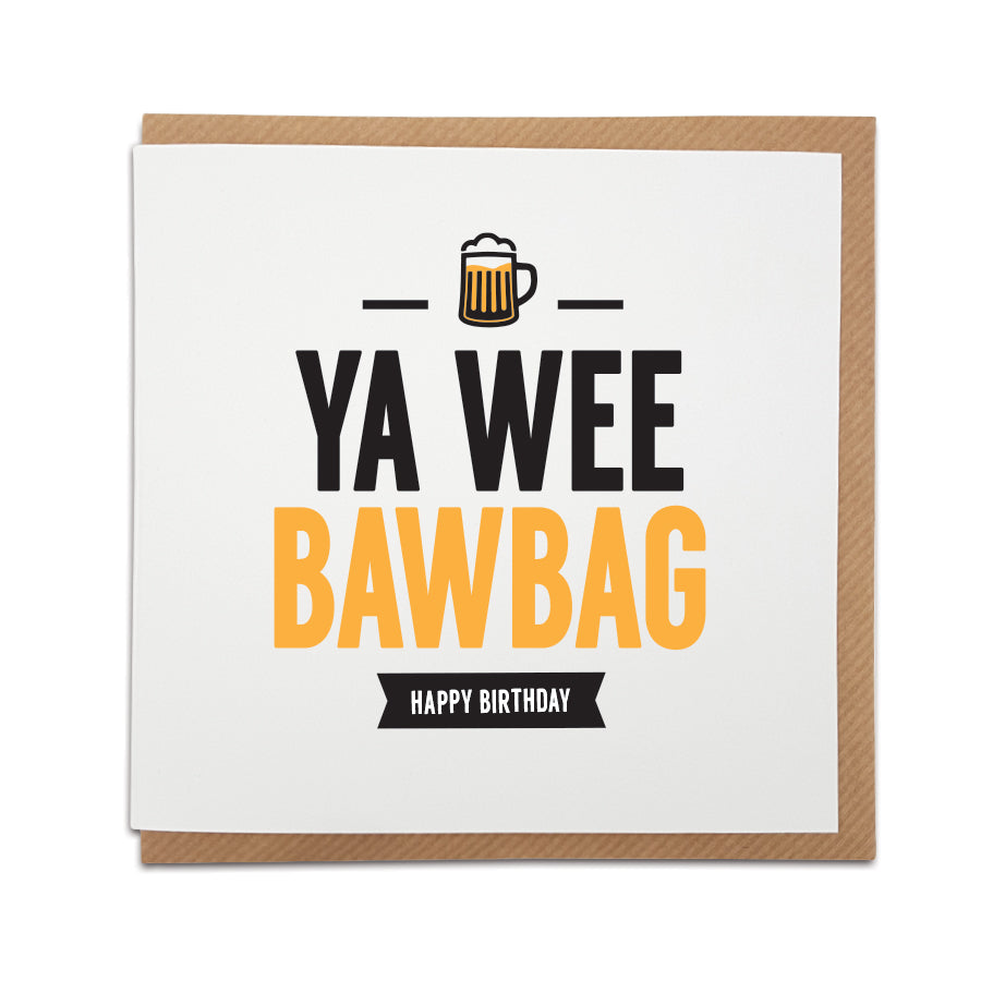 A handmade greetings card featuring a funny Scottish greeting. Got a great sense of. humour? This funny birthday card is perfect to let that special lad from Scotland know you're thinking of him.  Card reads: Ya wee Bawbag